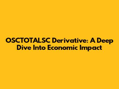 OSCTOTALSC Derivative: A Deep Dive Into Economic Impact