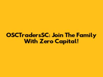 OSCTradersSC: Join The Family With Zero Capital!