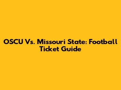 OSCU Vs. Missouri State: Football Ticket Guide
