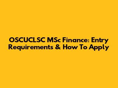 OSCUCLSC MSc Finance: Entry Requirements & How To Apply