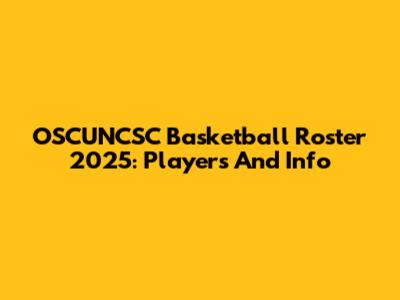 OSCUNCSC Basketball Roster 2025: Players And Info