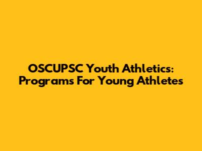 OSCUPSC Youth Athletics: Programs For Young Athletes