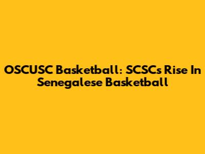 OSCUSC Basketball: SCSC's Rise In Senegalese Basketball