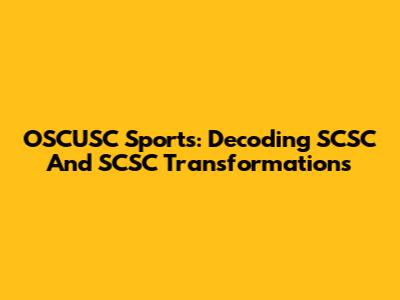 OSCUSC Sports: Decoding SCSC And SCSC Transformations