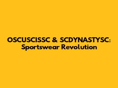 OSCUSCISSC & SCDYNASTYSC: Sportswear Revolution
