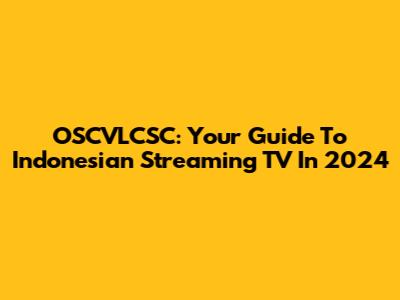OSCVLCSC: Your Guide To Indonesian Streaming TV In 2024