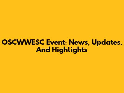 OSCWWESC Event: News, Updates, And Highlights