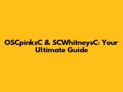 OSCpinksC & SCWhitneysC: Your Ultimate Guide
