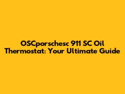 OSCporschesc 911 SC Oil Thermostat: Your Ultimate Guide