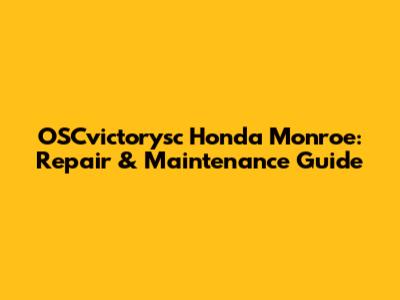 OSCvictorysc Honda Monroe: Repair & Maintenance Guide