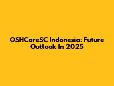 OSHCareSC Indonesia: Future Outlook In 2025