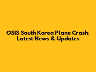 OSIS South Korea Plane Crash: Latest News & Updates