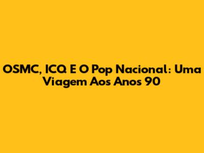 OSMC, ICQ E O Pop Nacional: Uma Viagem Aos Anos 90