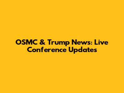 OSMC & Trump News: Live Conference Updates