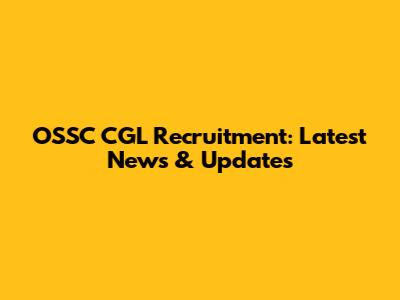 OSSC CGL Recruitment: Latest News & Updates
