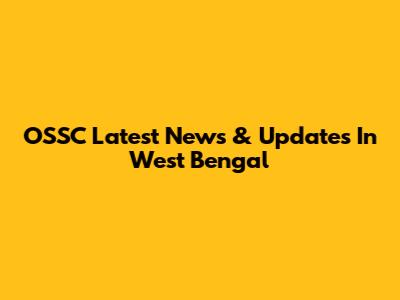 OSSC Latest News & Updates In West Bengal