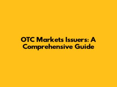 OTC Markets Issuers: A Comprehensive Guide