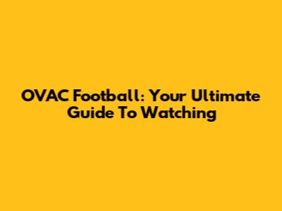 OVAC Football: Your Ultimate Guide To Watching
