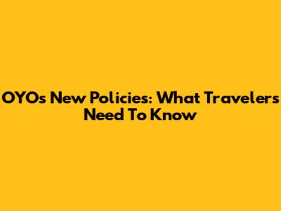 OYO's New Policies: What Travelers Need To Know