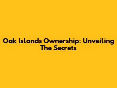 Oak Island's Ownership: Unveiling The Secrets