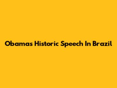 Obama's Historic Speech In Brazil