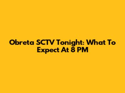 Obreta SCTV Tonight: What To Expect At 8 PM