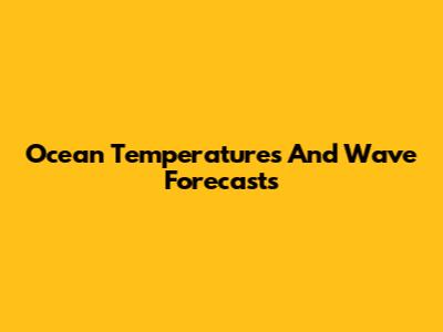 Ocean Temperatures And Wave Forecasts