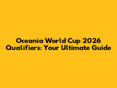 Oceania World Cup 2026 Qualifiers: Your Ultimate Guide