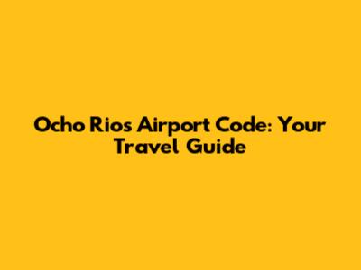 Ocho Rios Airport Code: Your Travel Guide