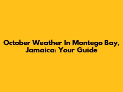 October Weather In Montego Bay, Jamaica: Your Guide
