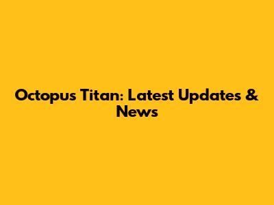 Octopus Titan: Latest Updates & News