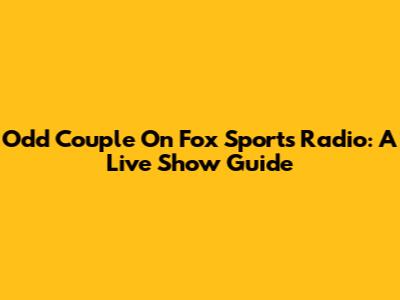 Odd Couple On Fox Sports Radio: A Live Show Guide