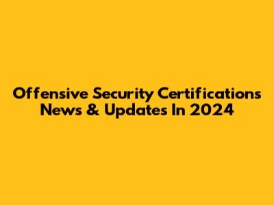 Offensive Security Certifications News & Updates In 2024