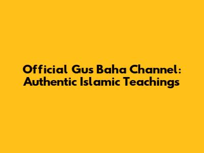 Official Gus Baha Channel: Authentic Islamic Teachings