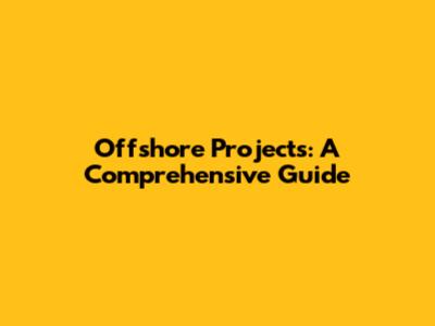 Offshore Projects: A Comprehensive Guide
