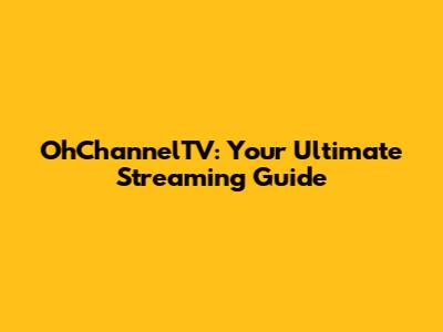 OhChannelTV: Your Ultimate Streaming Guide