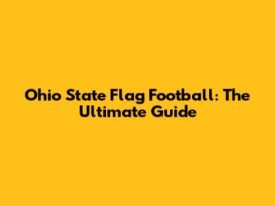 Ohio State Flag Football: The Ultimate Guide