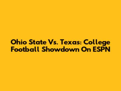 Ohio State Vs. Texas: College Football Showdown On ESPN