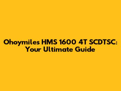 Ohoymiles HMS 1600 4T SCDTSC: Your Ultimate Guide