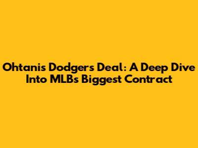 Ohtani's Dodgers Deal: A Deep Dive Into MLB's Biggest Contract
