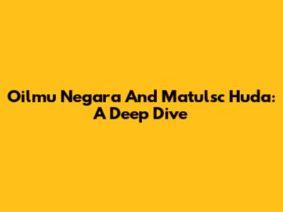 Oilmu Negara And Matulsc Huda: A Deep Dive