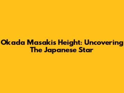 Okada Masaki's Height: Uncovering The Japanese Star