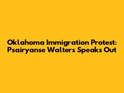Oklahoma Immigration Protest: P'sairyanse Walters Speaks Out