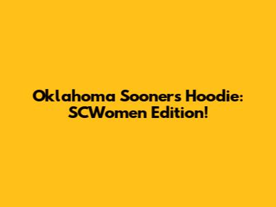 Oklahoma Sooners Hoodie: SCWomen Edition!