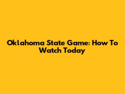 Oklahoma State Game: How To Watch Today