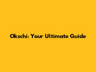 Okschi: Your Ultimate Guide