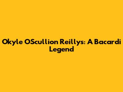 Okyle O'Scullion Reilly's: A Bacardi Legend