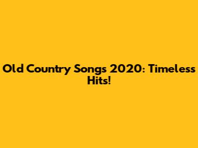 Old Country Songs 2020: Timeless Hits!