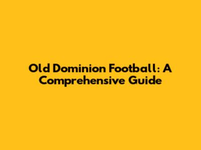 Old Dominion Football: A Comprehensive Guide