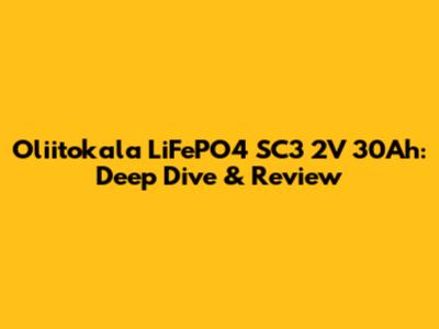 Oliitokala LiFePO4 SC3 2V 30Ah: Deep Dive & Review